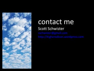 contact me Scott Schwister [email_address] http://higheredison.wordpress.com 