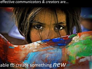effective communicators & creators are…




able to create something new
 