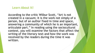 Learn About It!
According to the critic Wilbur Scott, “Art is not
created in a vacuum; it is the work not simply of a
pers...