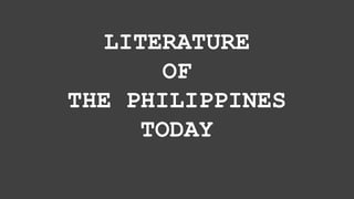LITERATURE
OF
THE PHILIPPINES
TODAY
 