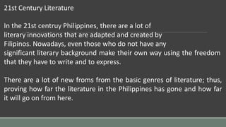 21st Century Literature
In the 21st centruy Philippines, there are a lot of
literary innovations that are adapted and crea...