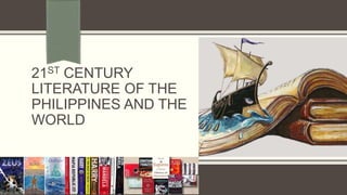 21ST CENTURY
LITERATURE OF THE
PHILIPPINES AND THE
WORLD
 