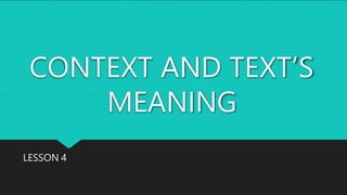 CONTEXT AND TEXT’S
MEANING
LESSON 4
 