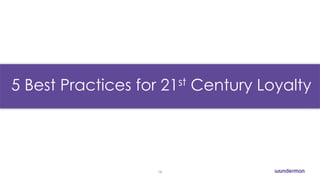 5 Best Practices for 21st Century Loyalty 
16 
 