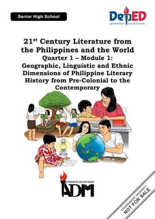 21st
Century Literature from
the Philippines and the World
Quarter 1 – Module 1:
Geographic, Linguistic and Ethnic
Dimensions of Philippine Literary
History from Pre-Colonial to the
Contemporary
MODULES FROM CENTRAL OFFICE
 