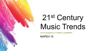 21st Century
Music Trends
MAPEH 10
 