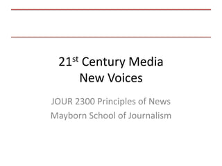 21st Century Media
New Voices
JOUR 2300 Principles of News
Mayborn School of Journalism

 