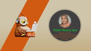 Thahir Noorul Isra
Assistant Lecturer
Department of Inclusive Education
National Institute of Education
Sri Lanka
 