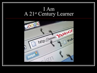 I Am A 21 st  Century Learner 
