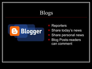 Blogs Reporters Share today’s news Share personal news Blog Posts-readers can comment 