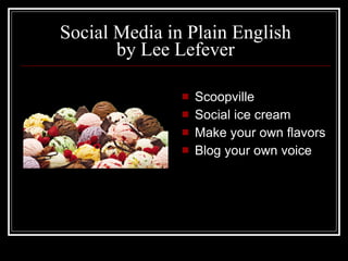 Social Media in Plain English by Lee Lefever Scoopville Social ice cream Make your own flavors Blog your own voice 