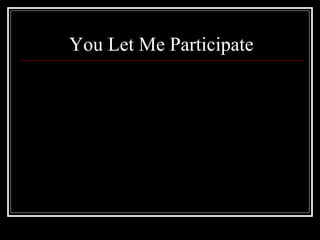 You Let Me Participate 
