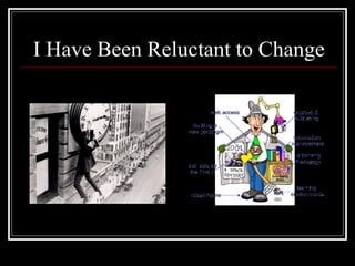 I Have Been Reluctant to Change 