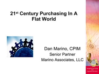 21 st  Century Purchasing In A Flat World Dan Marino, CPIM Senior Partner Marino Associates, LLC 