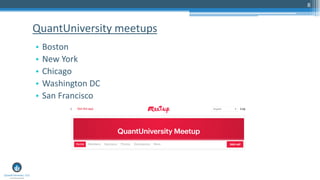 8
• Boston
• New York
• Chicago
• Washington DC
• San Francisco
QuantUniversity meetups
 