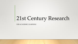 21st Century Research
FOR ACADEMIC LEARNING
 