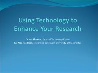 Dr Jen Allanson , External Technology Expert Mr Alex Hardman , E-Learning Developer, University of Manchester 