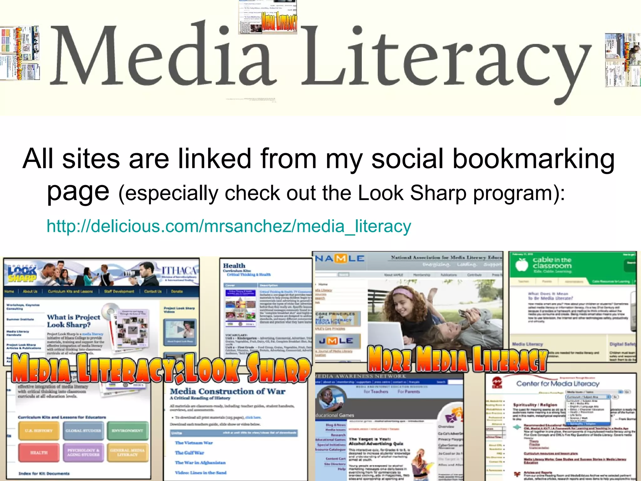 All sites are linked from my social bookmarking page  (especially check out the Look Sharp program):   http://delicious.com/mrsanchez/media_literacy   