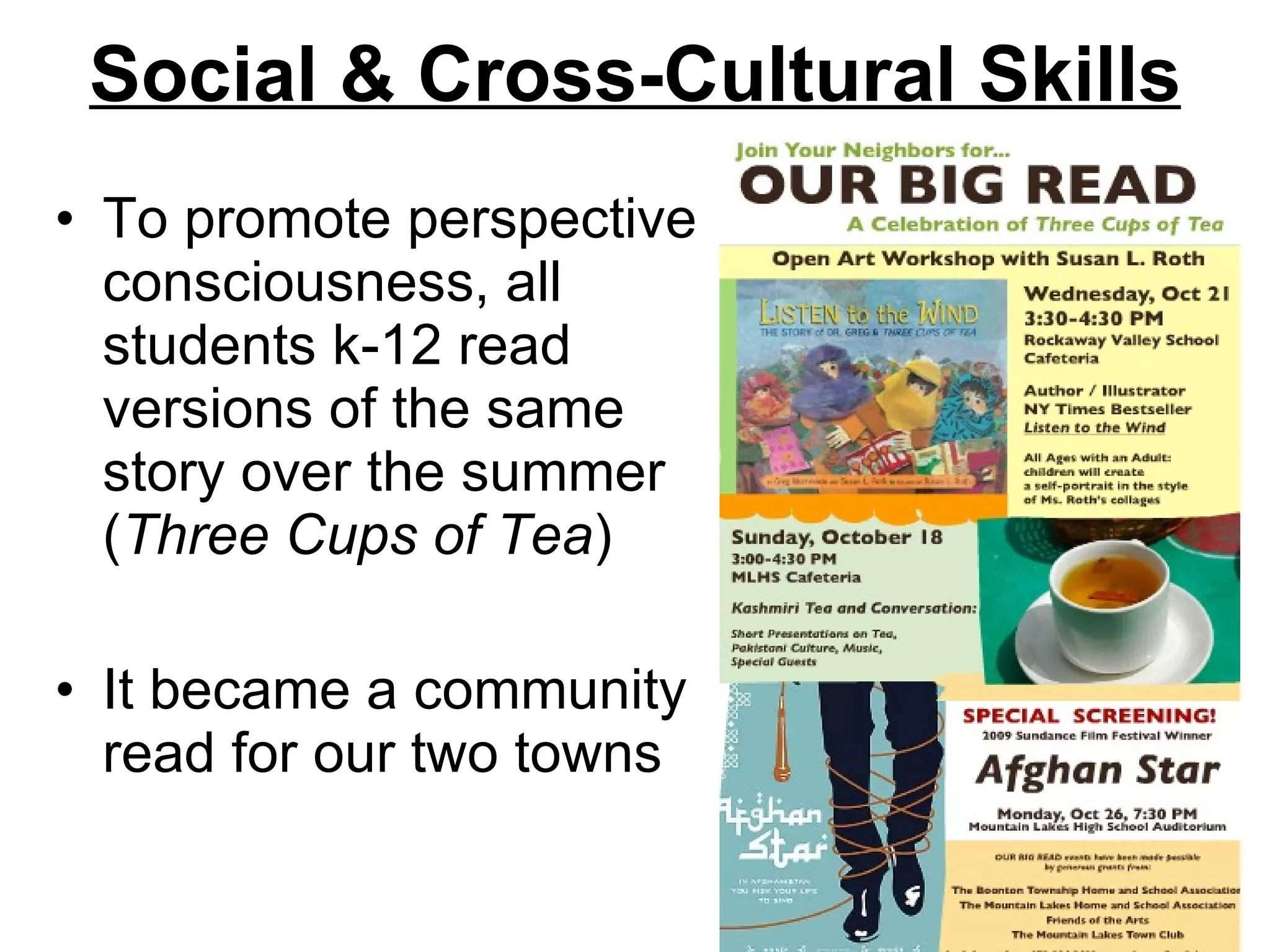 Social & Cross-Cultural Skills To promote perspective consciousness, all students k-12 read versions of the same story over the summer ( Three Cups of Tea ) It became a community read for our two towns 
