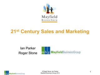 21st Century Sales and Marketing


    Ian Parker
   Roger Stone




                  © Roger Stone, Ian Parker     1
                 Mayfield Business Group 2010
 