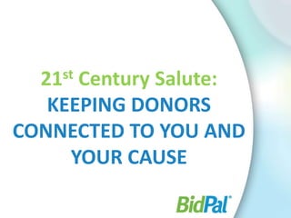 21st Century Salute:
KEEPING DONORS
CONNECTED TO YOU AND
YOUR CAUSE
 