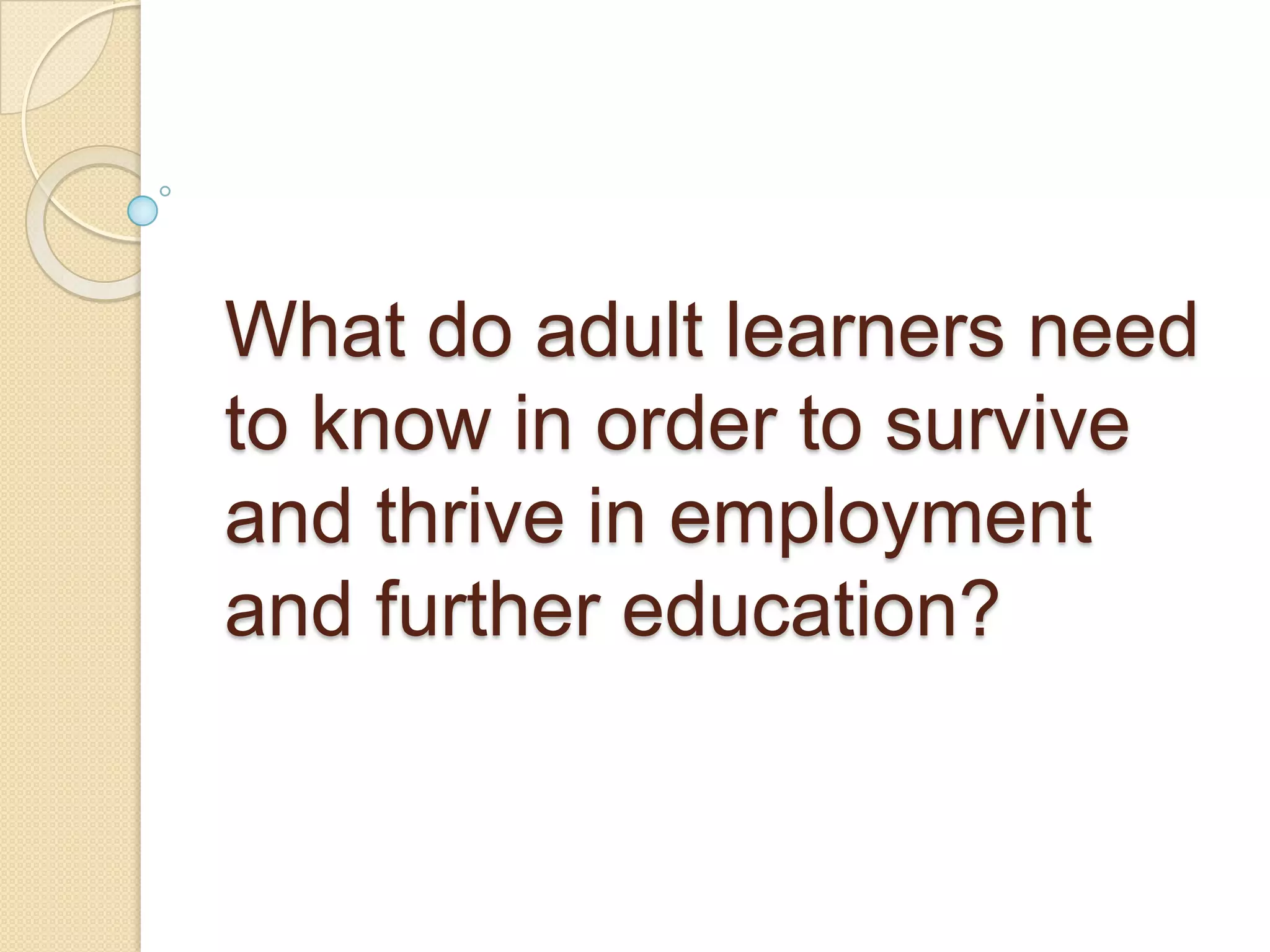 What do adult learners need to know in order to survive and thrive in employment and further education?