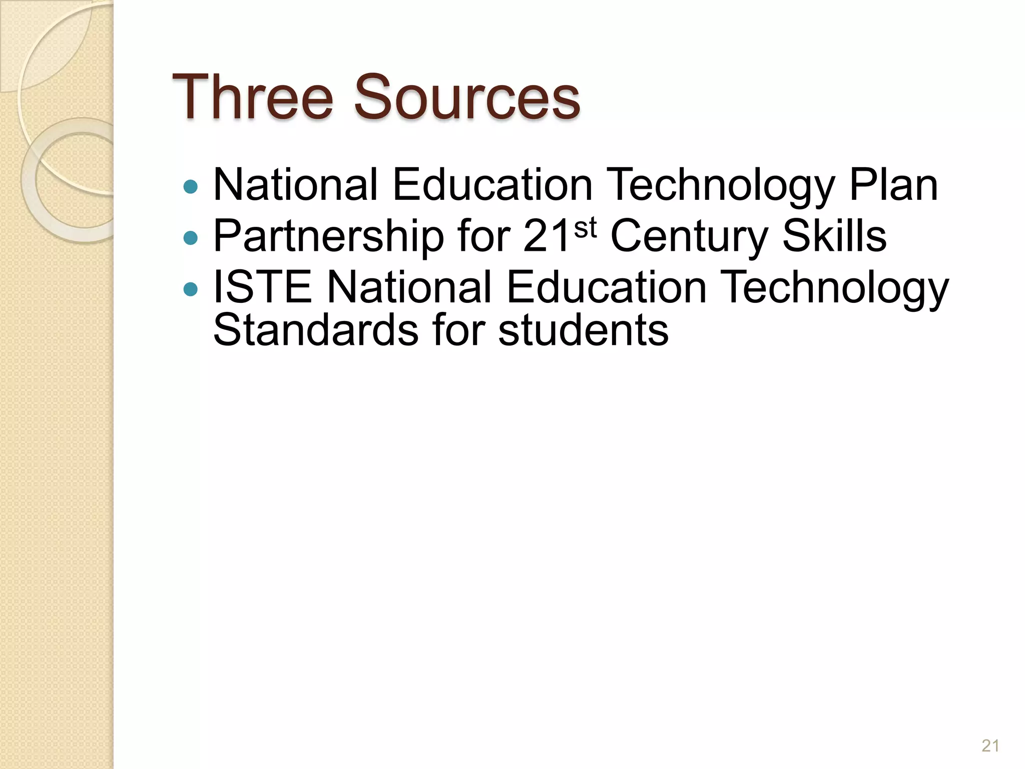 Three SourcesNational Education Technology PlanPartnership for 21st Century SkillsISTE National Education Technology Standards for students21