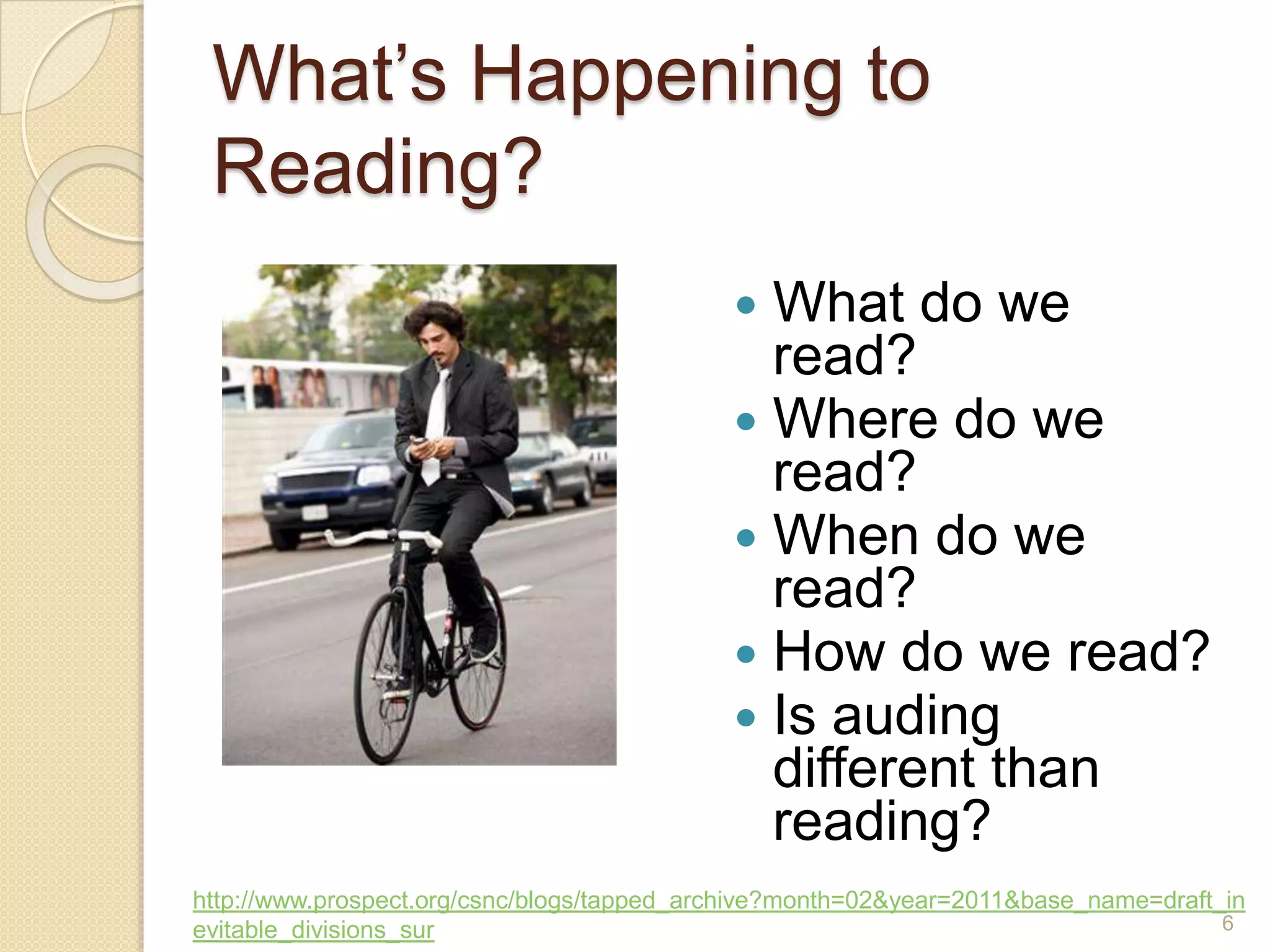 What’s Happening to Reading?What do we read?Where do we read?When do we read?How do we read?Is auding different than reading?http://www.prospect.org/csnc/blogs/tapped_archive?month=02&year=2011&base_name=draft_inevitable_divisions_sur6