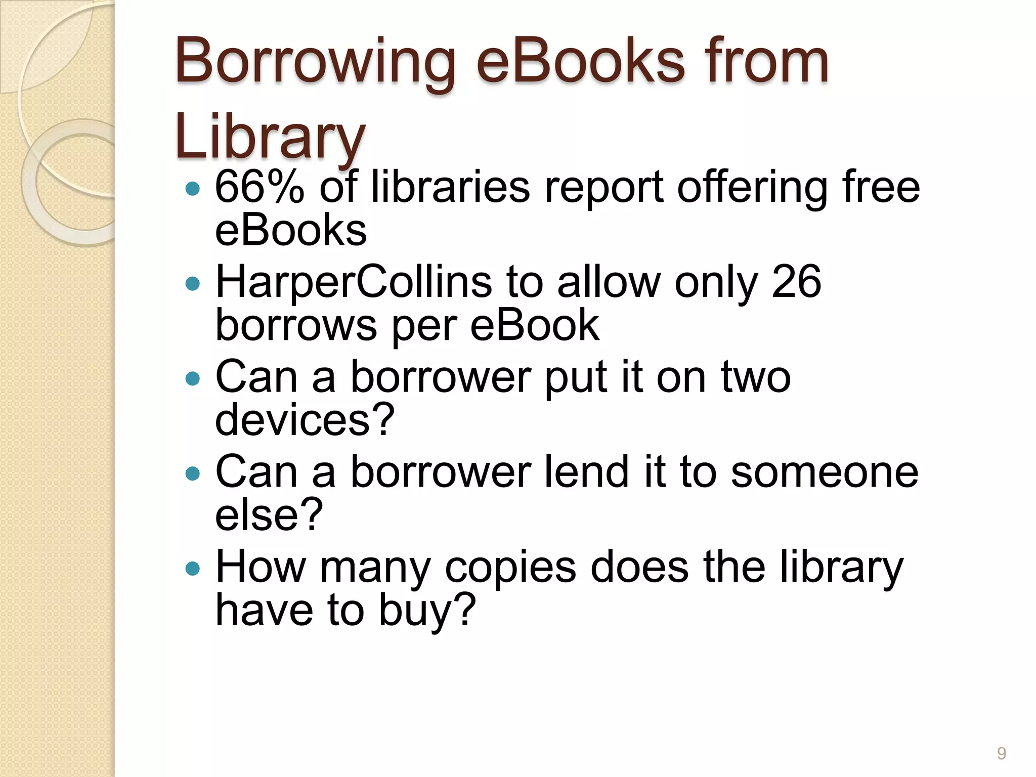 Borrowing eBooks from Library66% of libraries report offering free eBooksHarperCollins to allow only 26 borrows per eBookCan a borrower put it on two devices?Can a borrower lend it to someone else?How many copies does the library have to buy?9