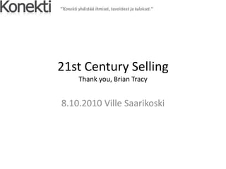 21st Century Selling
    Thank you, Brian Tracy


8.10.2010 Ville Saarikoski
 