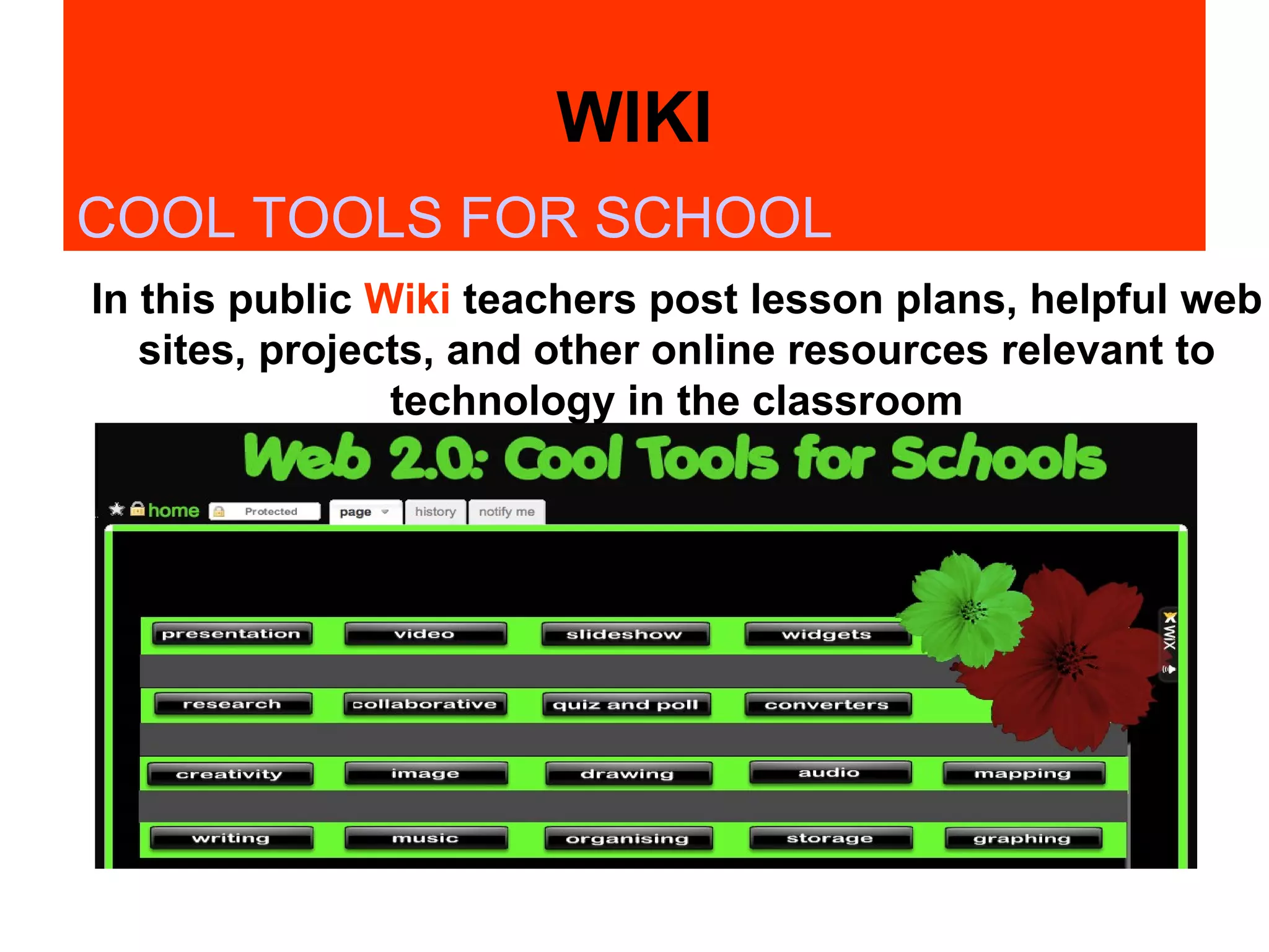 WIKI COOL TOOLS FOR SCHOOL In this public  Wiki  teachers post lesson plans, helpful web sites, projects, and other online resources relevant to technology in the classroom 