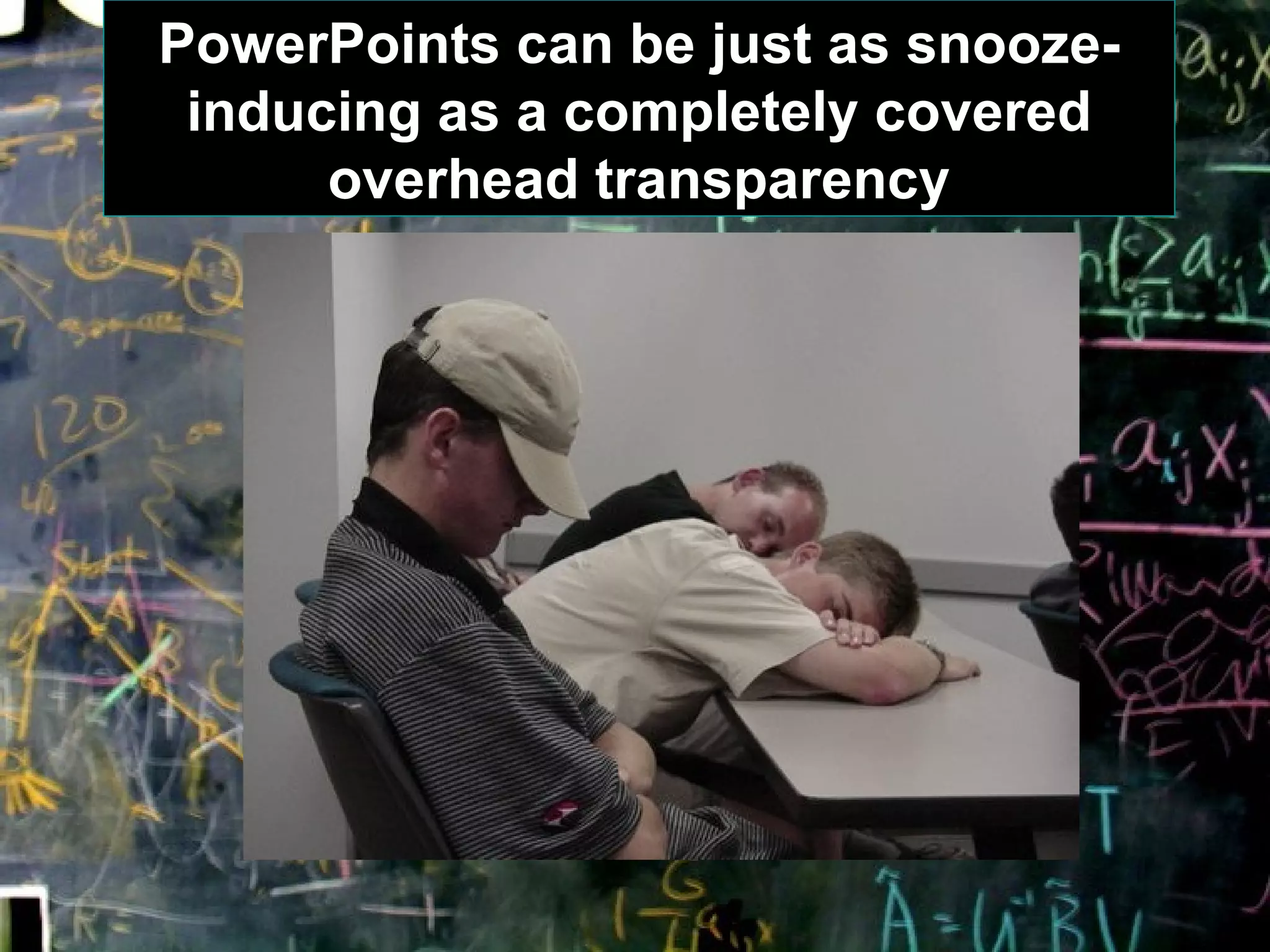 PowerPoints can be just as snooze-inducing as a completely covered overhead transparency 