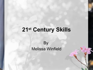 21st Century Skills

         By
   Melissa Winfield
 