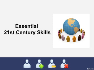 Essential
21st Century Skills
 