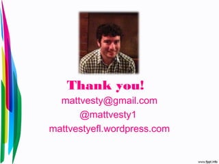 Thank you!
mattvesty@gmail.com
@mattvesty1
mattvestyefl.wordpress.com
 