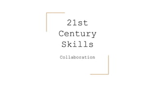 21st
Century
Skills
Collaboration
 