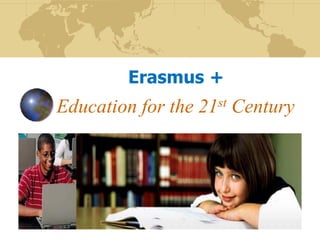 Education for the 21st Century
Erasmus +
 
