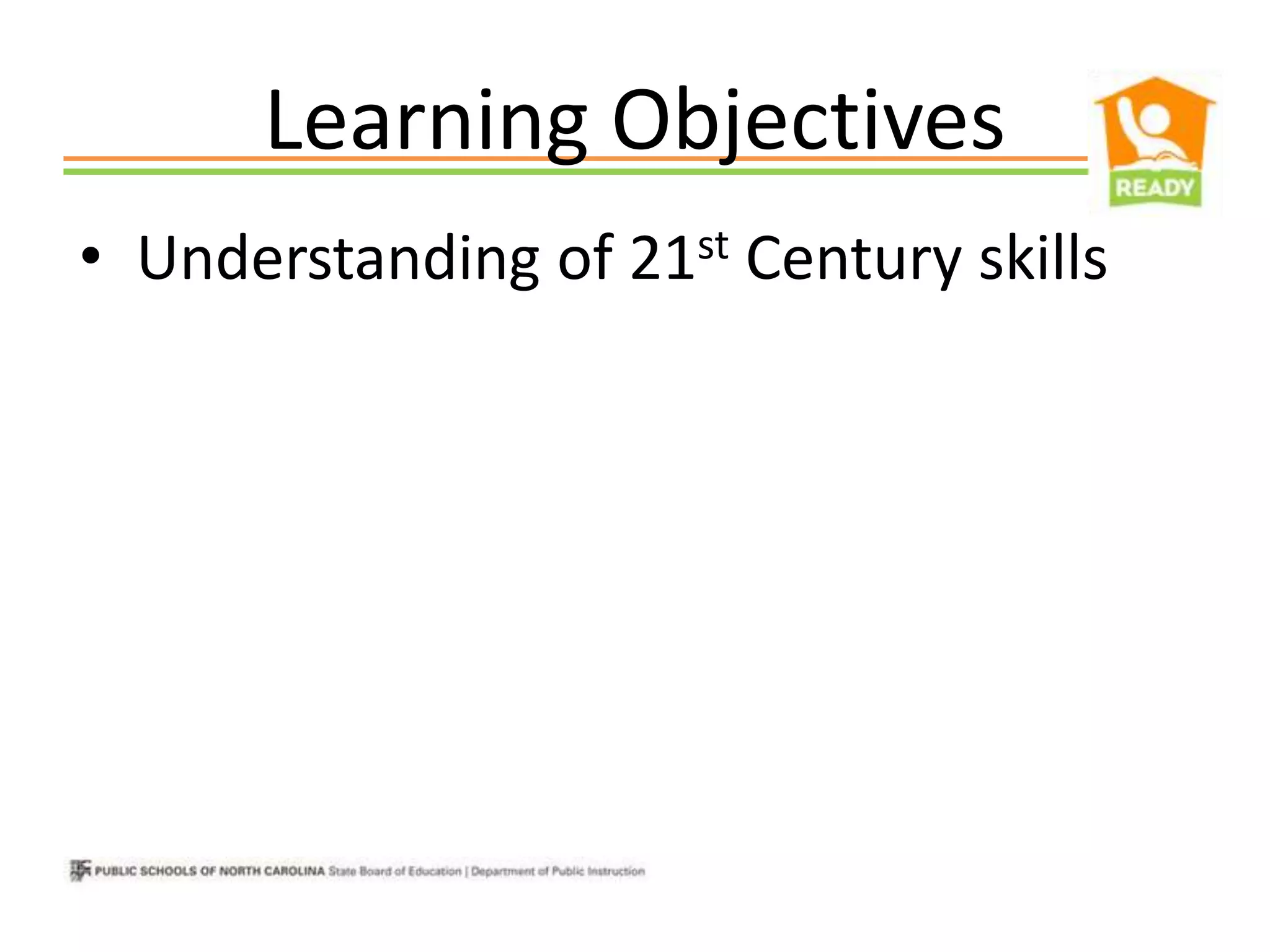 Learning Objectives
• Understanding of 21st Century skills
 