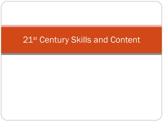 21 st  Century Skills and Content 