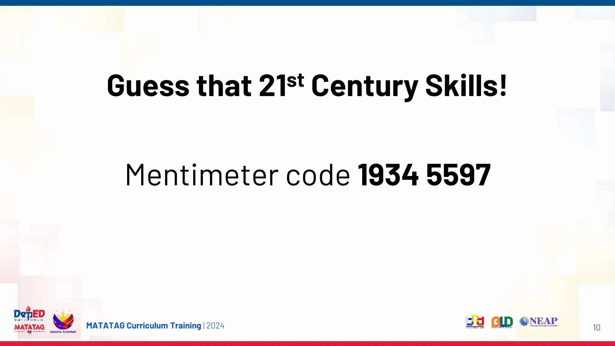 MATATAG Curriculum Training | 2024
Guess that 21st Century Skills!
10
Mentimeter code 1934 5597
 