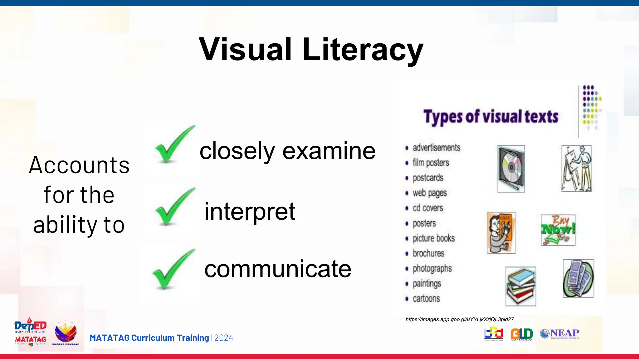 MATATAG Curriculum Training | 2024
Visual Literacy
Accounts
for the
ability to
closely examine
interpret
communicate
https://images.app.goo.gl/uYYLjkXzjQL3pid27
 