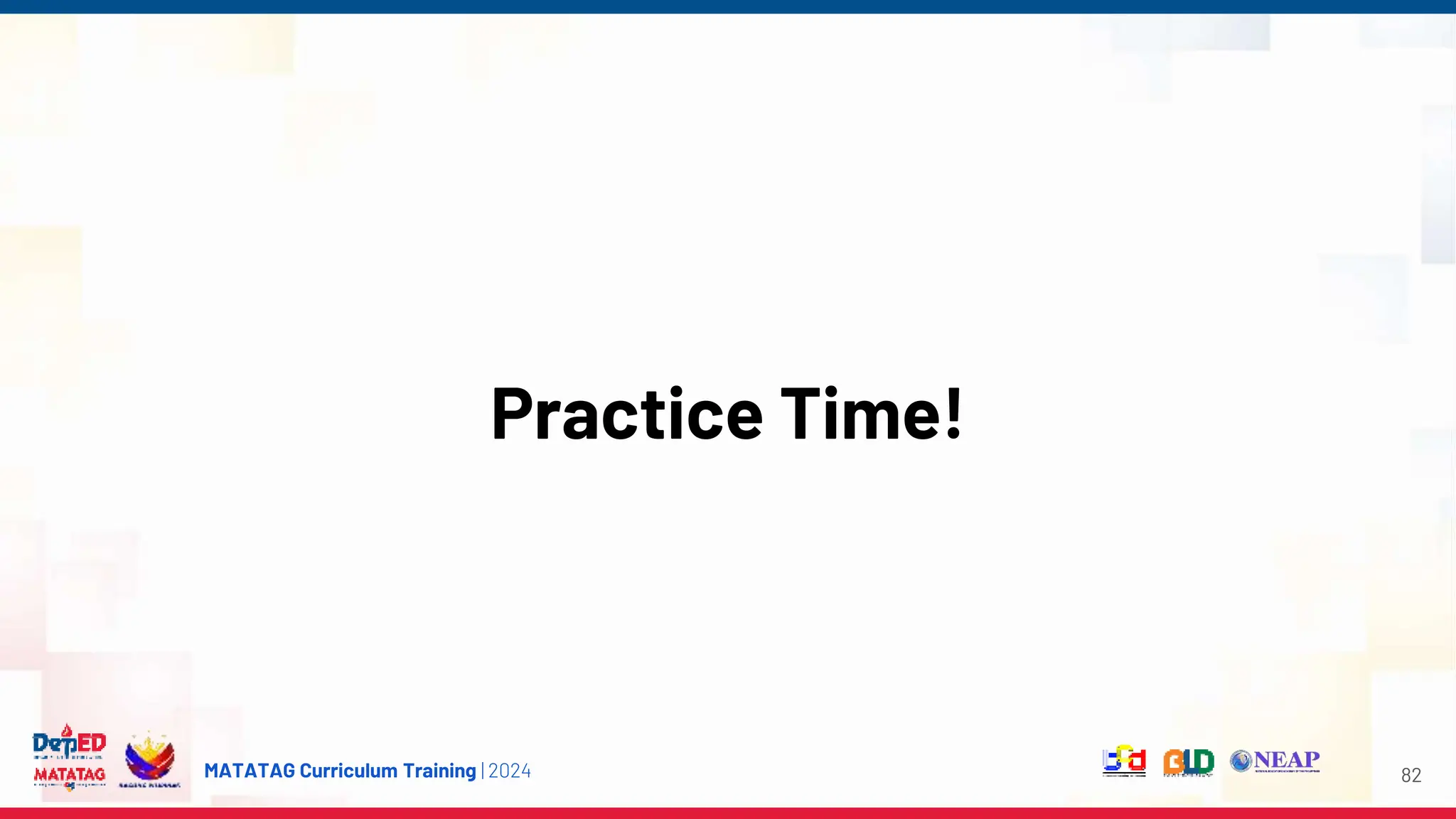 MATATAG Curriculum Training | 2024
Practice Time!
82
 