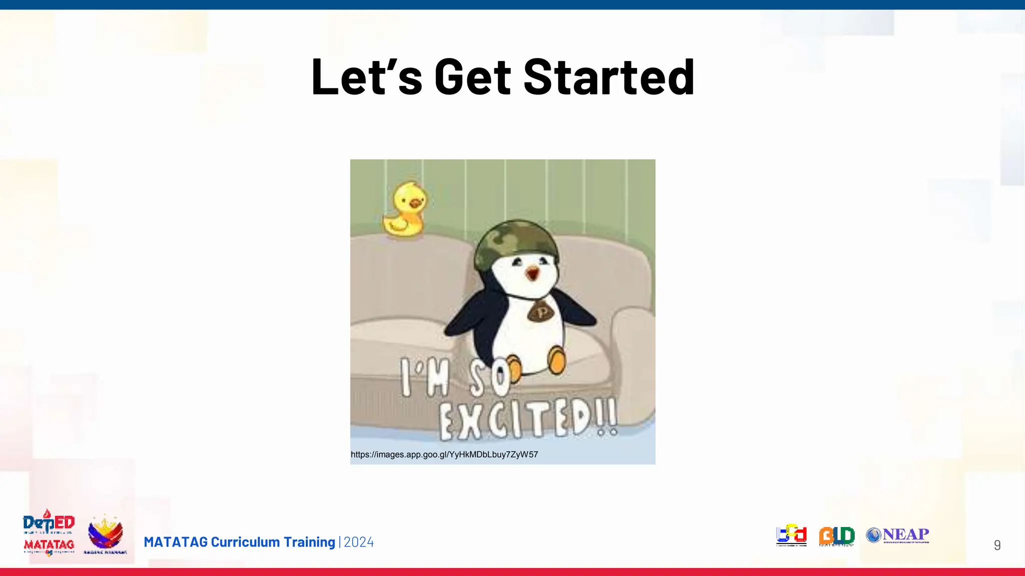 MATATAG Curriculum Training | 2024
Let’s Get Started
9
https://images.app.goo.gl/YyHkMDbLbuy7ZyW57
 