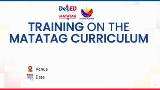 TRAINING ON THE
MATATAG CURRICULUM
Venue
Date
1
 