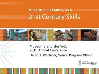 Museums and the Web 2010 Annual Conference Helen J. Wechsler, Senior Program Officer 