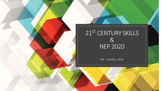 21ST CENTURY SKILLS
&
NEP 2020
DR. CHARUL JAIN
 