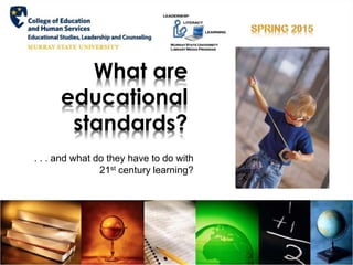 What are
educational
standards?
. . . and what do they have to do with
21st century learning?
 
