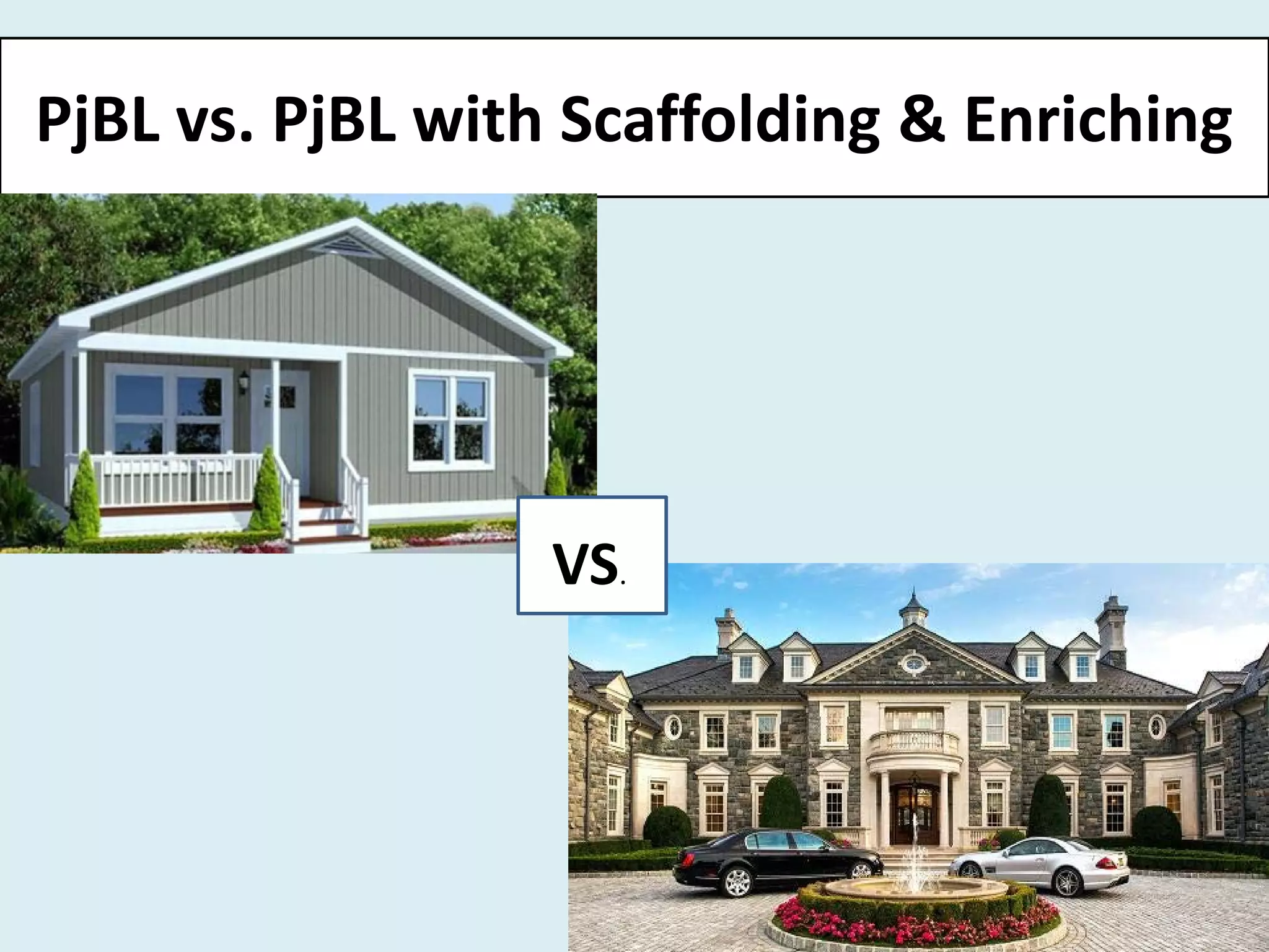 PjBL vs. PjBL with Scaffolding & Enriching 
VS.  