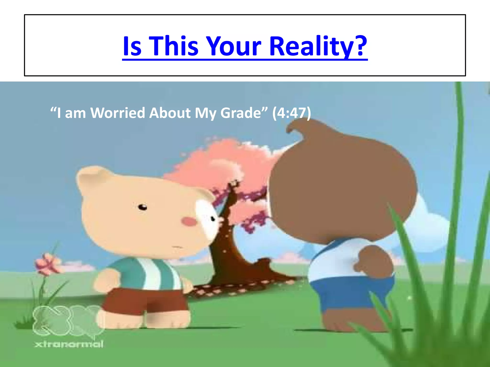 Is This Your Reality? 
“I am Worried About My Grade” (4:47)  