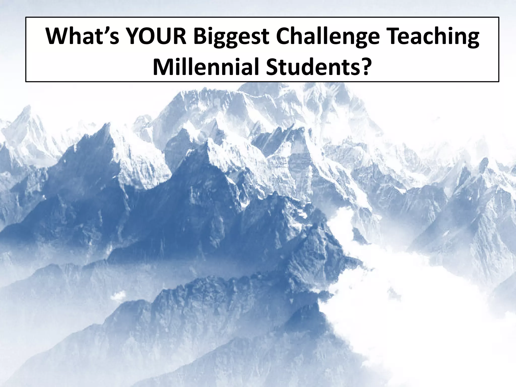 What’s YOUR Biggest Challenge Teaching Millennial Students?  